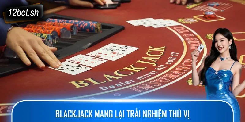 Blackjack mang lại trải nghiệm thú vị