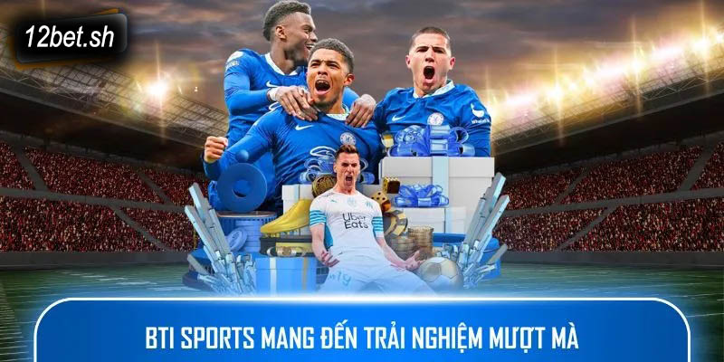 BTI Sports mang đến trải nghiệm mượt mà