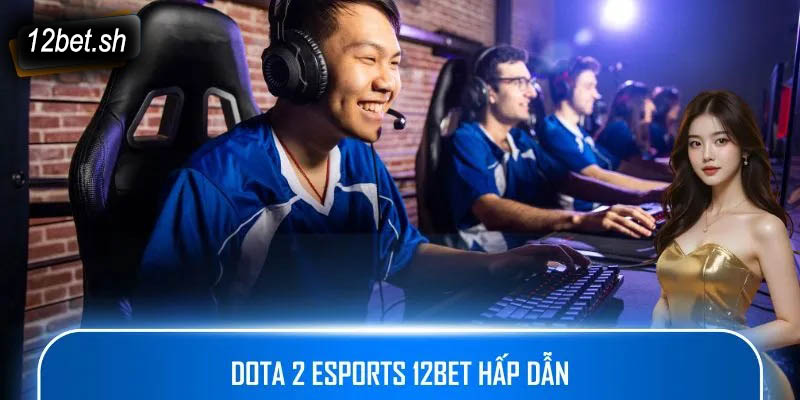 Dota 2 Esports 12bet hấp dẫn 