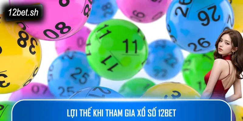Lợi thế khi tham gia Xổ Số 12bet