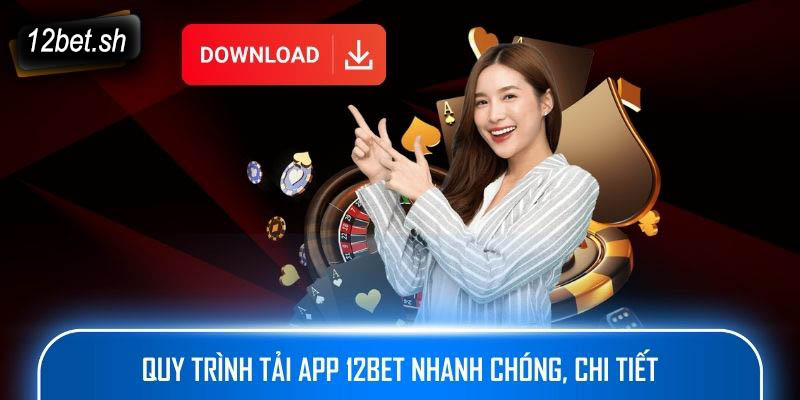 Quy trình tải app 12bet nhanh chóng, chi tiết