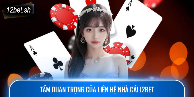 Tầm quan trọng của liên hệ nhà cái 12Bet