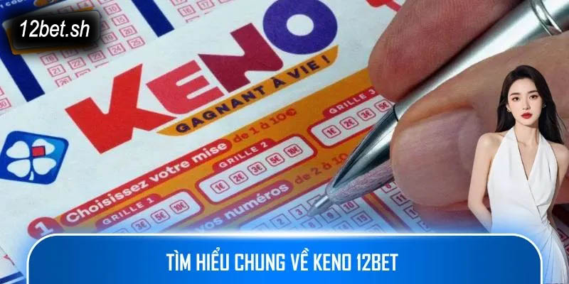 Tìm hiểu chung về keno 12bet 