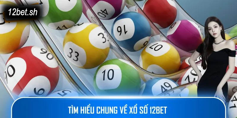 Tìm hiểu chung về Xổ Số 12bet 