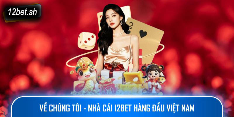 Về chúng tôi - Nhà cái 12bet hàng đầu Việt Nam