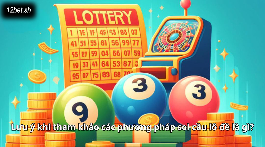 Lưu ý khi tham khảo các phương pháp soi cầu lô đề là gì?