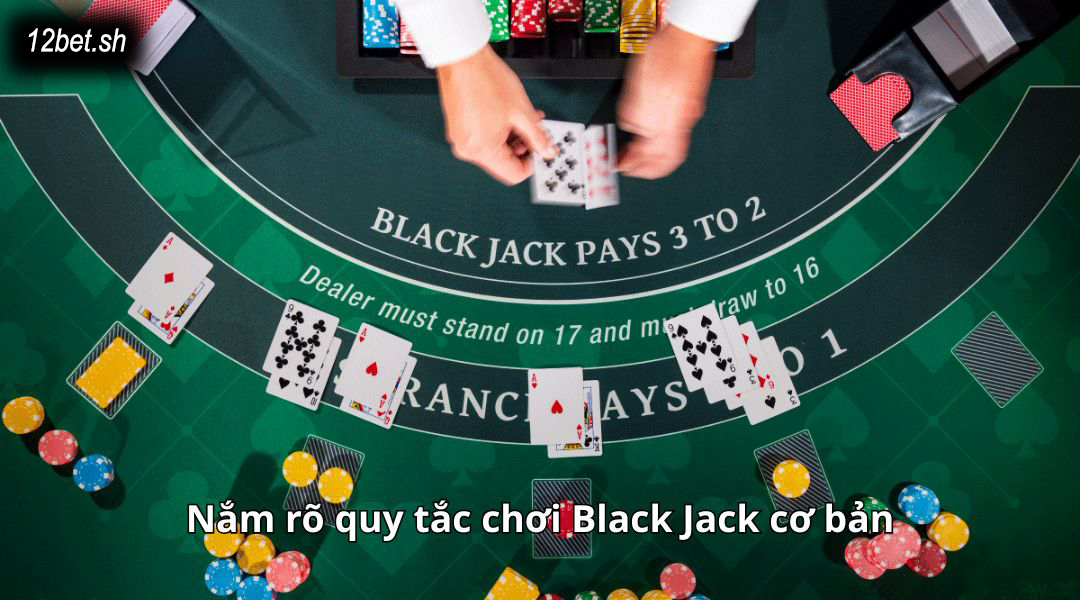 Nắm rõ quy tắc chơi Black Jack cơ bản